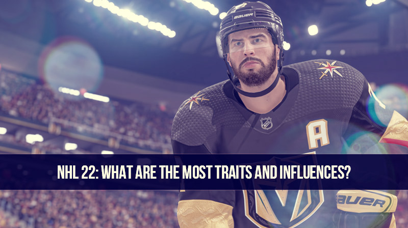 NHL 22: What are the most traits and influences?