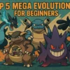 Pokémon Legends: Z-A Top 5 Mega Evolutions for Beginners
